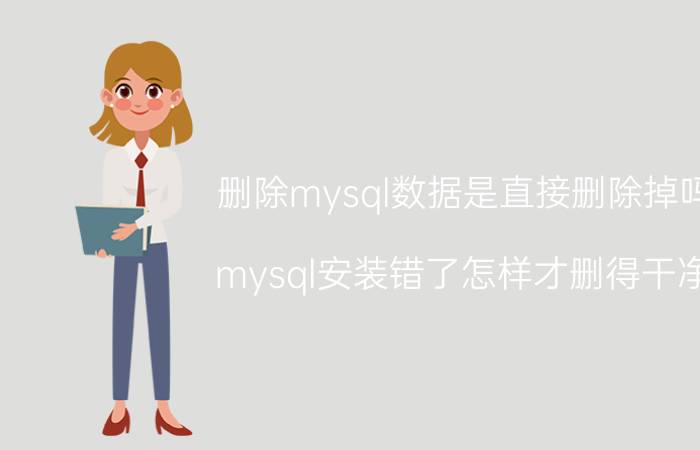 删除mysql数据是直接删除掉吗 mysql安装错了怎样才删得干净？